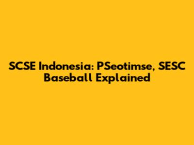 SCSE Indonesia: PSeotimse, SESC Baseball Explained