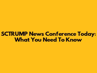 SCTRUMP News Conference Today: What You Need To Know