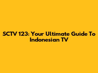 SCTV 123: Your Ultimate Guide To Indonesian TV