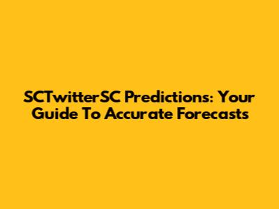 SCTwitterSC Predictions: Your Guide To Accurate Forecasts