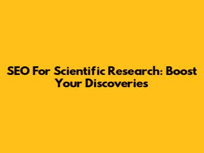 SEO For Scientific Research: Boost Your Discoveries