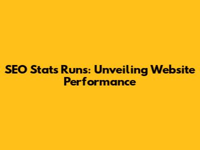 SEO Stats Runs: Unveiling Website Performance