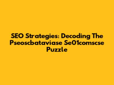 SEO Strategies: Decoding The Pseoscbataviase Se01comscse Puzzle
