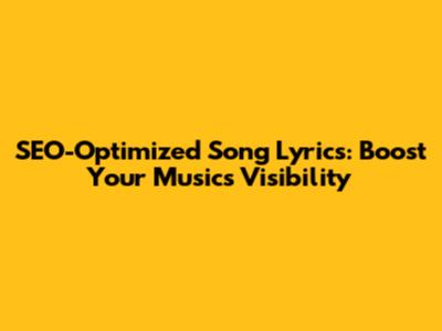 SEO-Optimized Song Lyrics: Boost Your Music's Visibility