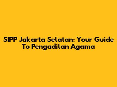 SIPP Jakarta Selatan: Your Guide To Pengadilan Agama