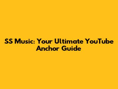 SS Music: Your Ultimate YouTube Anchor Guide
