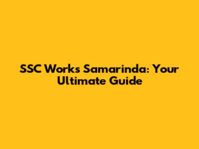 SSC Works Samarinda: Your Ultimate Guide