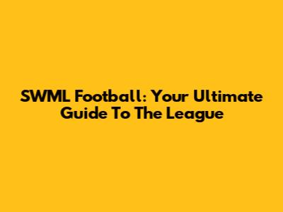 SWML Football: Your Ultimate Guide To The League
