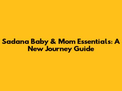 Sadana Baby & Mom Essentials: A New Journey Guide