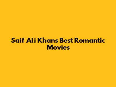 Saif Ali Khan's Best Romantic Movies