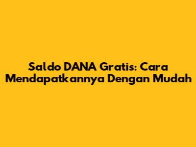 Saldo DANA Gratis: Cara Mendapatkannya Dengan Mudah