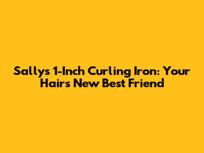 Sally's 1-Inch Curling Iron: Your Hair's New Best Friend