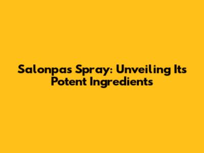 Salonpas Spray: Unveiling Its Potent Ingredients