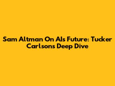 Sam Altman On AI's Future: Tucker Carlson's Deep Dive