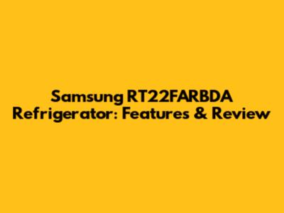 Samsung RT22FARBDA Refrigerator: Features & Review