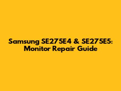 Samsung SE275E4 & SE275E5: Monitor Repair Guide