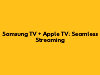 Samsung TV + Apple TV: Seamless Streaming