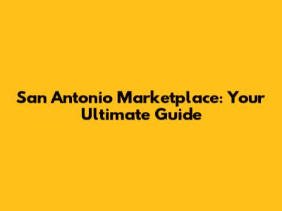 San Antonio Marketplace: Your Ultimate Guide