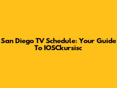 San Diego TV Schedule: Your Guide To IOSCkursisc