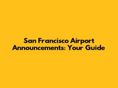 San Francisco Airport Announcements: Your Guide