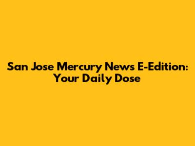 San Jose Mercury News E-Edition: Your Daily Dose