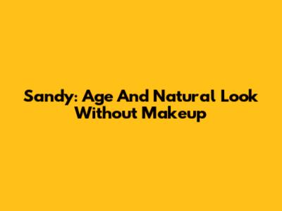 Sandy: Age And Natural Look Without Makeup