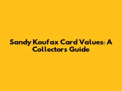 Sandy Koufax Card Values: A Collector's Guide