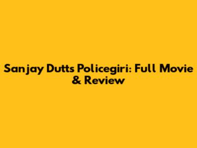 Sanjay Dutt's Policegiri: Full Movie & Review