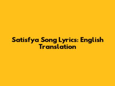 Satisfya Song Lyrics: English Translation