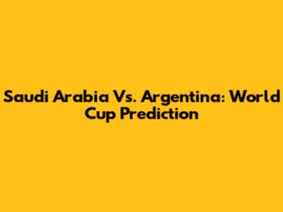 Saudi Arabia Vs. Argentina: World Cup Prediction