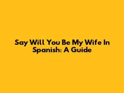 Say 'Will You Be My Wife' In Spanish: A Guide