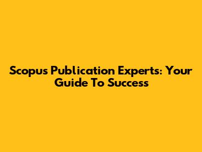Scopus Publication Experts: Your Guide To Success