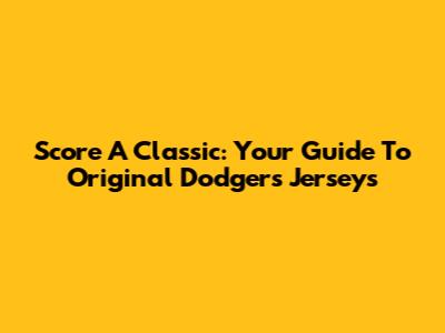 Score A Classic: Your Guide To Original Dodgers Jerseys