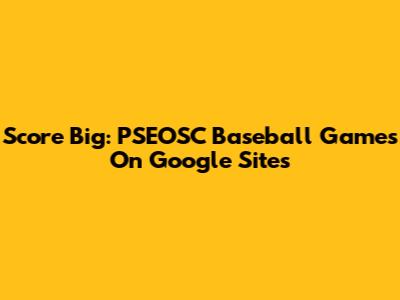 Score Big: PSEOSC Baseball Games On Google Sites