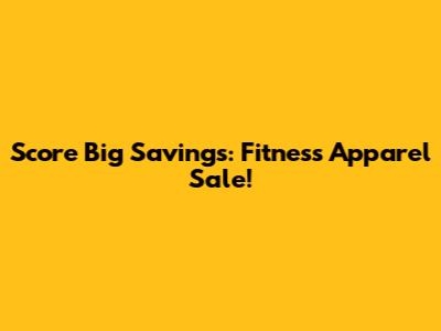 Score Big Savings: Fitness Apparel Sale!