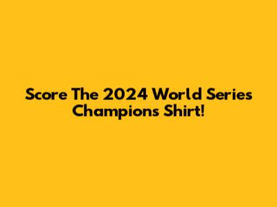 Score The 2024 World Series Champions Shirt!