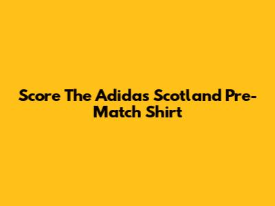 Score The Adidas Scotland Pre-Match Shirt