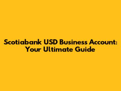 Scotiabank USD Business Account: Your Ultimate Guide