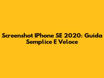 Screenshot IPhone SE 2020: Guida Semplice E Veloce