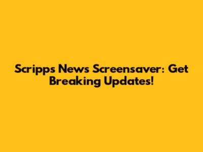 Scripps News Screensaver: Get Breaking Updates!