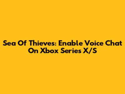 Sea Of Thieves: Enable Voice Chat On Xbox Series X/S