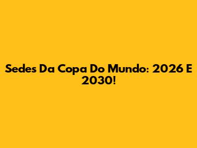 Sedes Da Copa Do Mundo: 2026 E 2030!