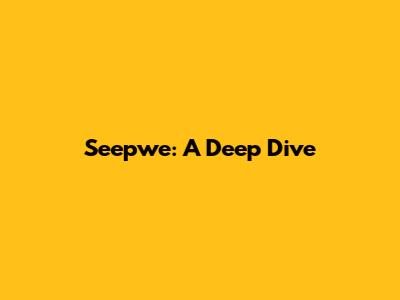 Seepwe: A Deep Dive