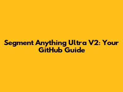 Segment Anything Ultra V2: Your GitHub Guide
