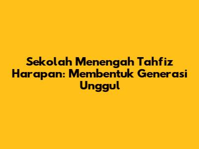 Sekolah Menengah Tahfiz Harapan: Membentuk Generasi Unggul