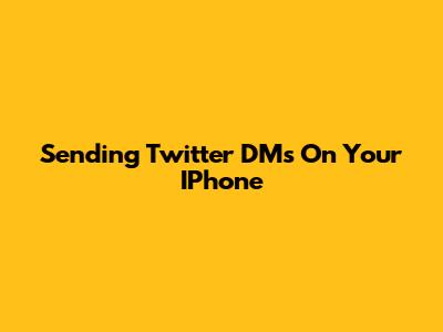 Sending Twitter DMs On Your IPhone