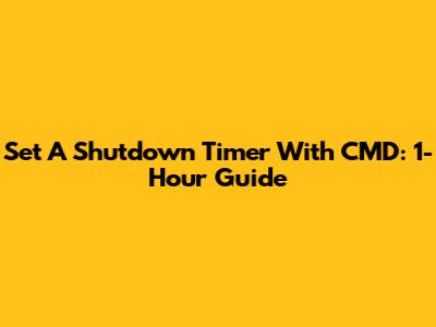 Set A Shutdown Timer With CMD: 1-Hour Guide
