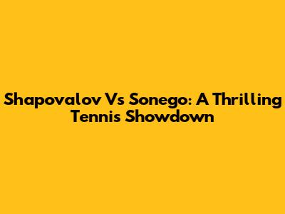 Shapovalov Vs Sonego: A Thrilling Tennis Showdown