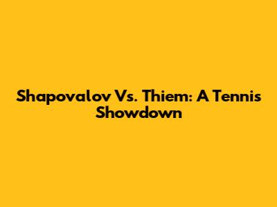 Shapovalov Vs. Thiem: A Tennis Showdown