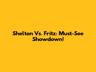 Shelton Vs. Fritz: Must-See Showdown!